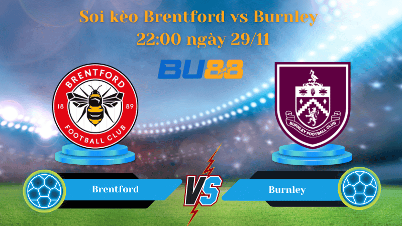 BU88 Nhận định soi kèo Brentford vs Burnley 22:00 ngày 29/11 - Ngoại Hạng Anh