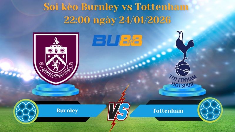 BU88 Nhận định bóng đá Burnley vs Tottenham 22:00 ngày 24/01/2026 - Ngoại Hạng Anh
