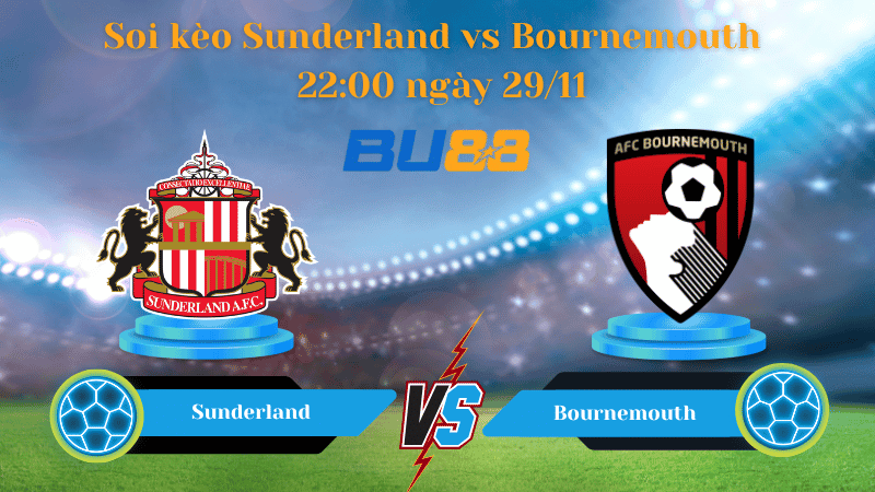 BU88 Nhận định soi kèo Sunderland - Bournemouth 22:00 ngày 29/11 - Ngoại Hạng Anh