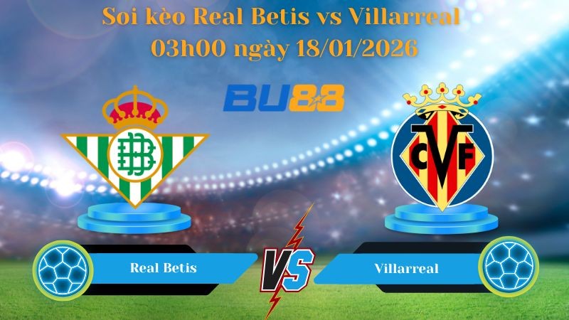 BU88 Nhận định bóng đá Real Betis vs Villarreal 03h00 ngày 18/01/2026 - La Liga
