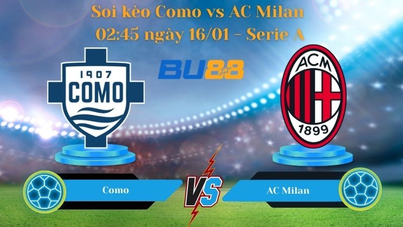 BU88 Nhận định bóng đá Como vs AC Milan 02:45 ngày 16/01 - Serie A