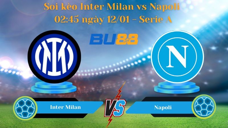 BU88 Nhận định bóng đá Inter Milan vs Napoli 02:45 ngày 12/01 - Serie A