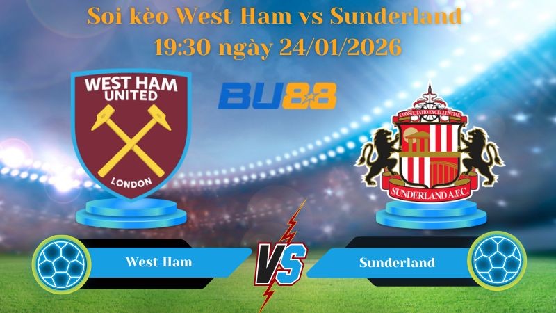 BU88 Nhận định soi kèo bóng đá West Ham vs Sunderland 19:30 ngày 24/01/2026 - Ngoại Hạng Anh